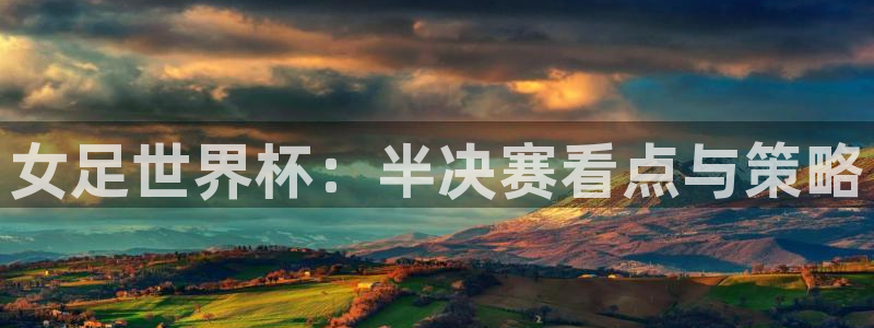 足球世预赛：女足世界杯：半决赛看点与策略